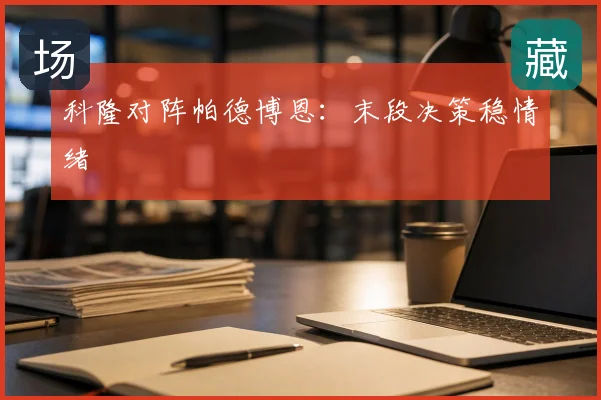 科隆对阵帕德博恩：末段决策稳情绪
