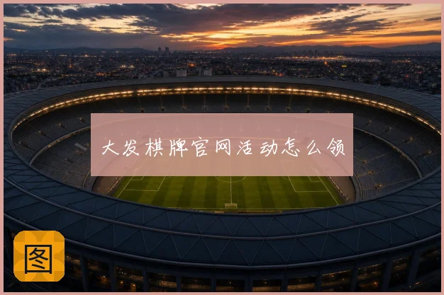大发棋牌官网活动怎么领