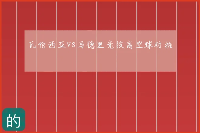 瓦伦西亚vs马德里竞技高空球对抗