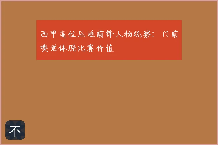 西甲高位压迫前锋人物观察：门前嗅觉体现比赛价值