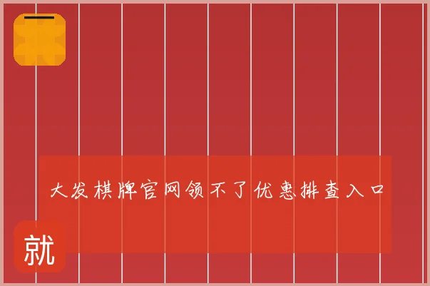 大发棋牌官网领不了优惠排查入口