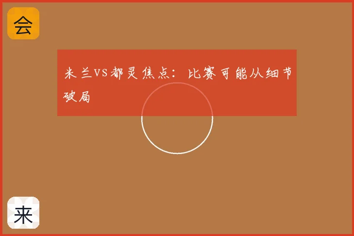 米兰vs都灵焦点:比赛可能从细节破局