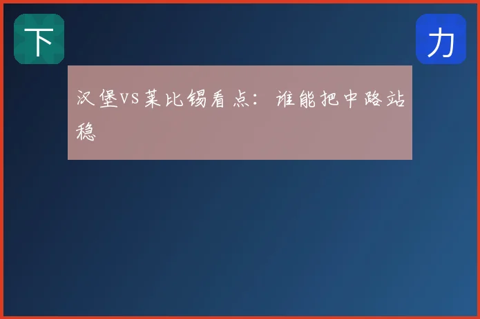 汉堡vs莱比锡看点：谁能把中路站稳
