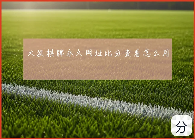 大发棋牌永久网址比分查看怎么用